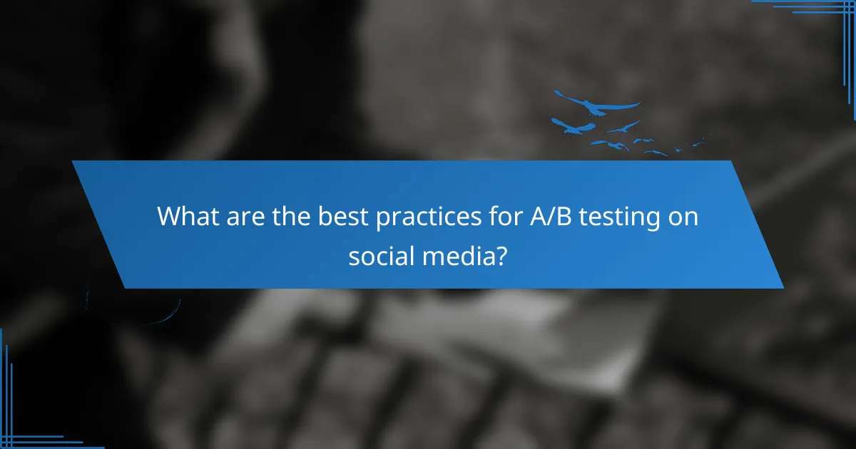 What are the best practices for A/B testing on social media?