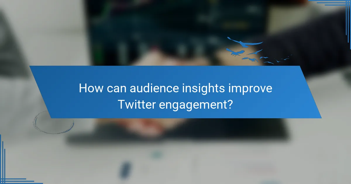 How can audience insights improve Twitter engagement?