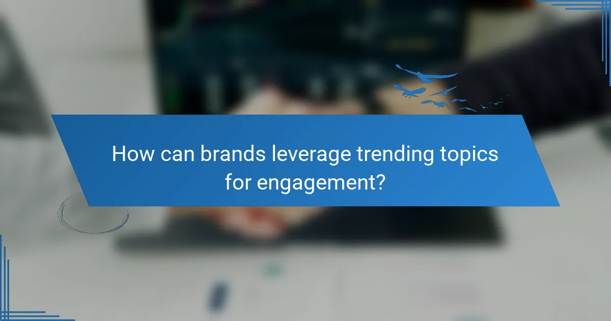 How can brands leverage trending topics for engagement?
