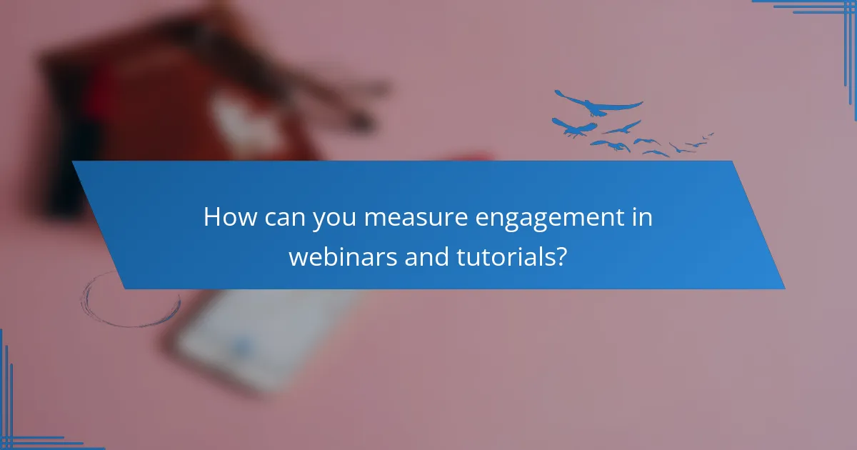 How can you measure engagement in webinars and tutorials?