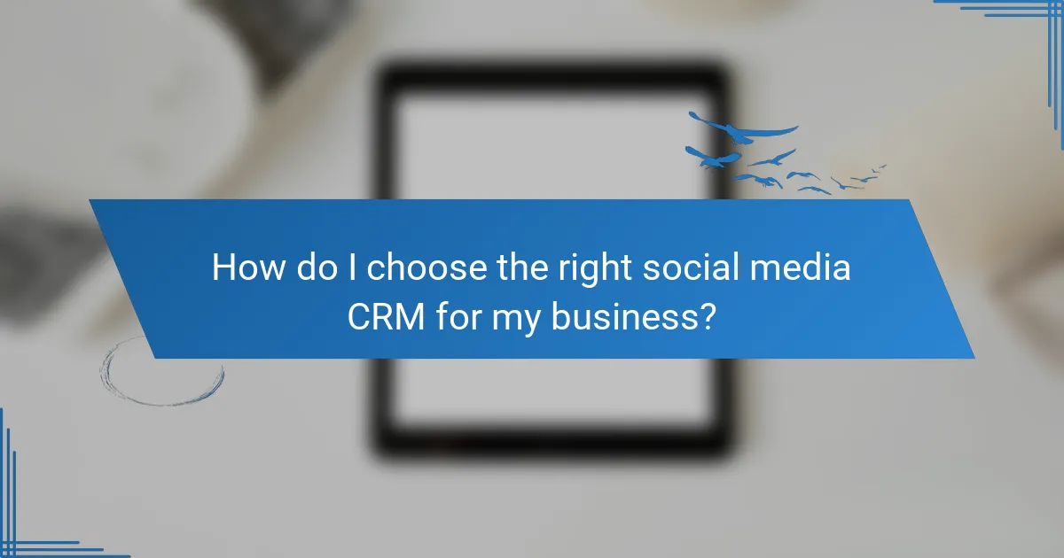 How do I choose the right social media CRM for my business?