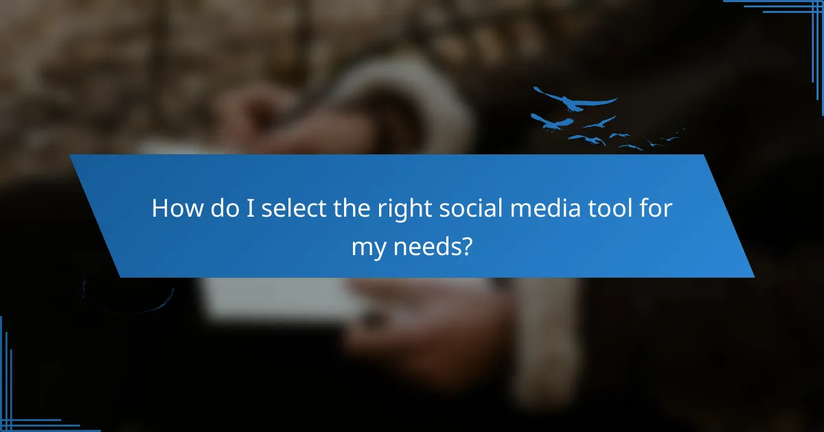 How do I select the right social media tool for my needs?