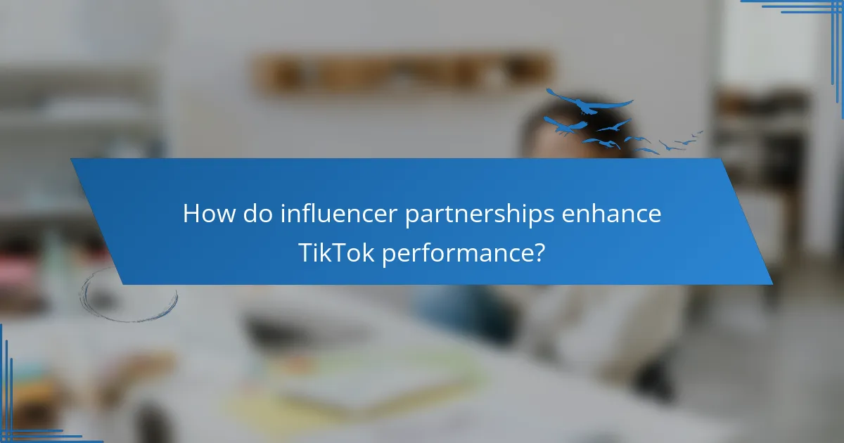How do influencer partnerships enhance TikTok performance?