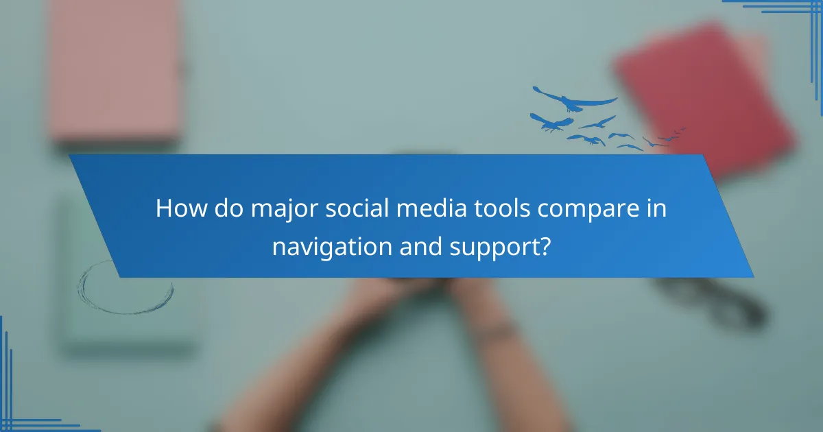 How do major social media tools compare in navigation and support?