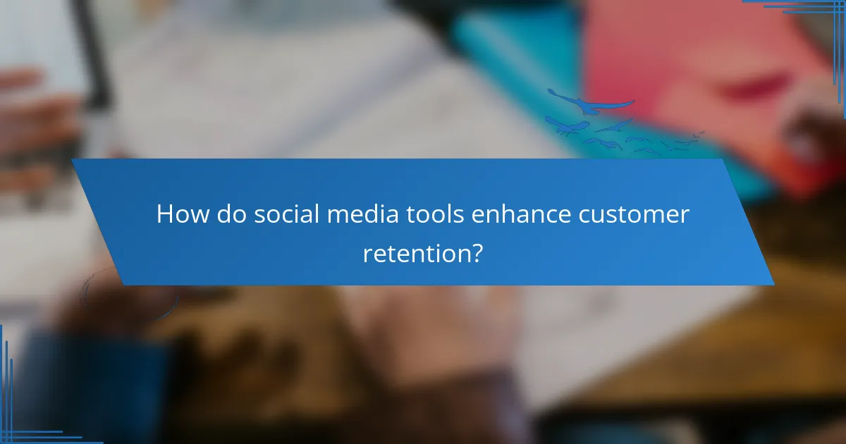 How do social media tools enhance customer retention?