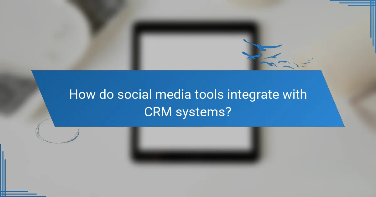 How do social media tools integrate with CRM systems?