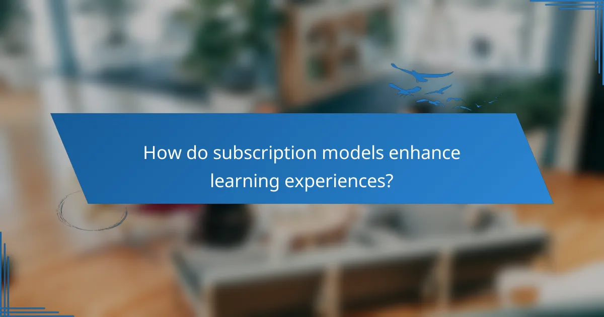 How do subscription models enhance learning experiences?