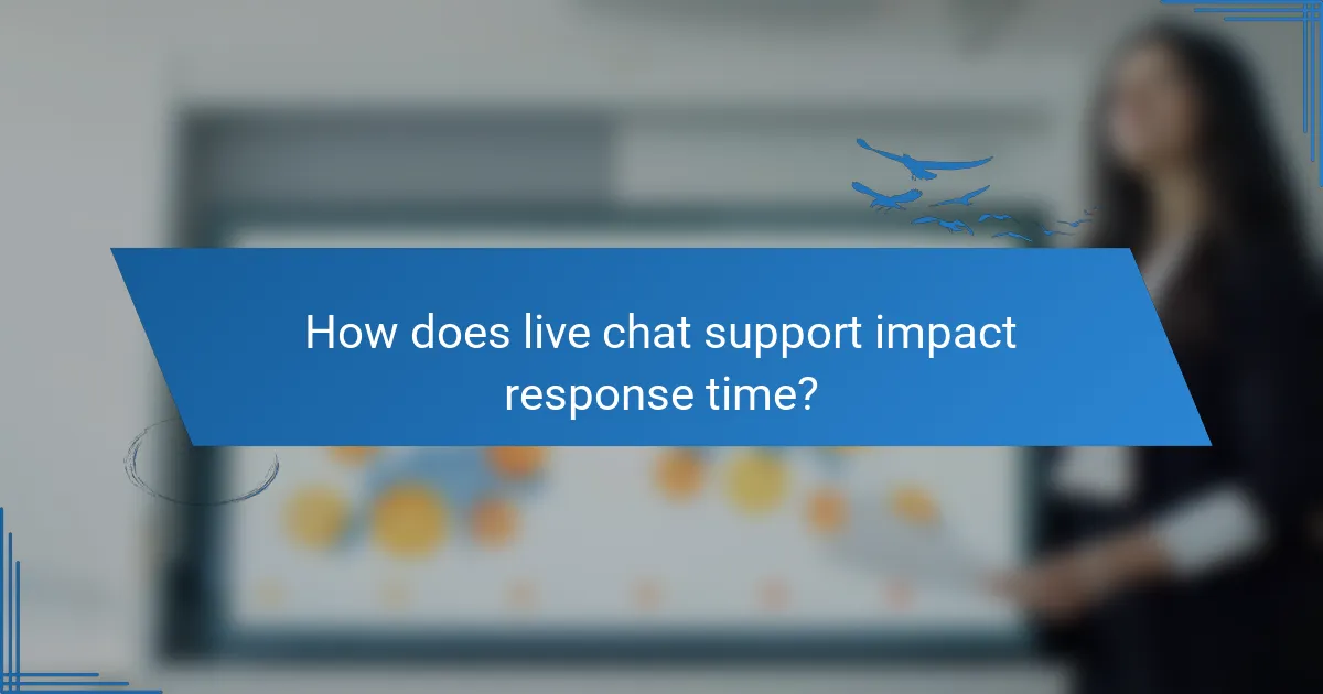How does live chat support impact response time?