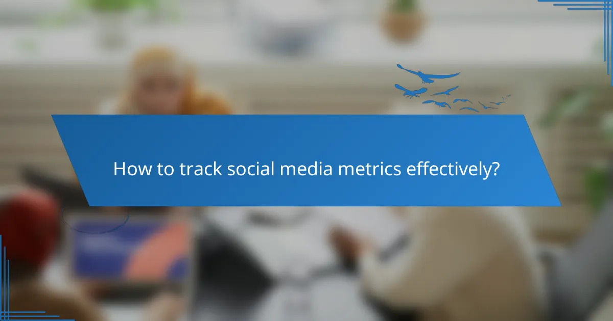 How to track social media metrics effectively?