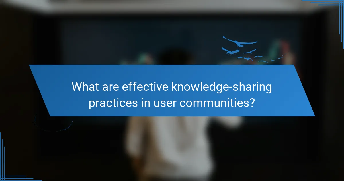 What are effective knowledge-sharing practices in user communities?