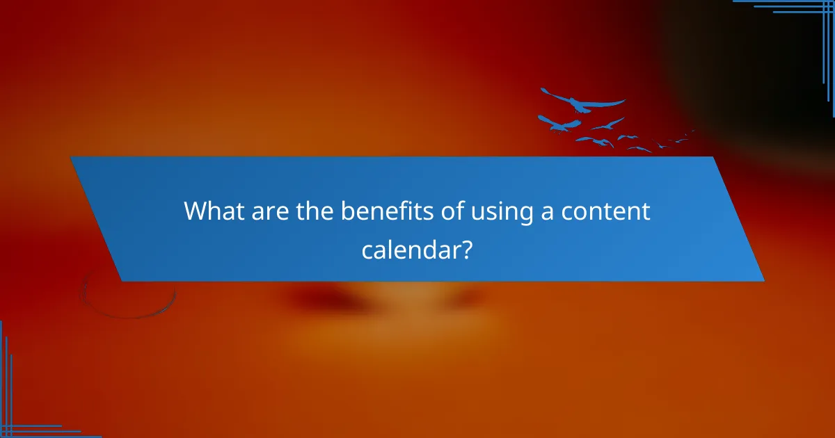 What are the benefits of using a content calendar?