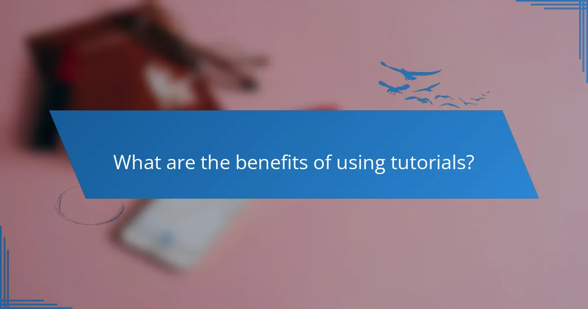 What are the benefits of using tutorials?