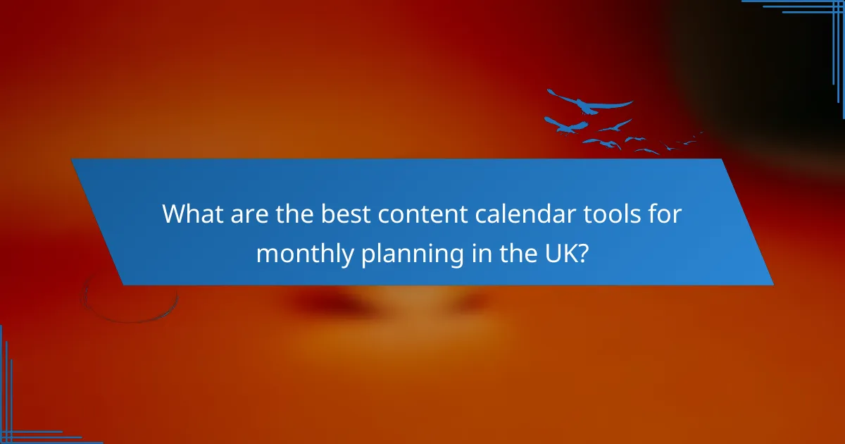 What are the best content calendar tools for monthly planning in the UK?