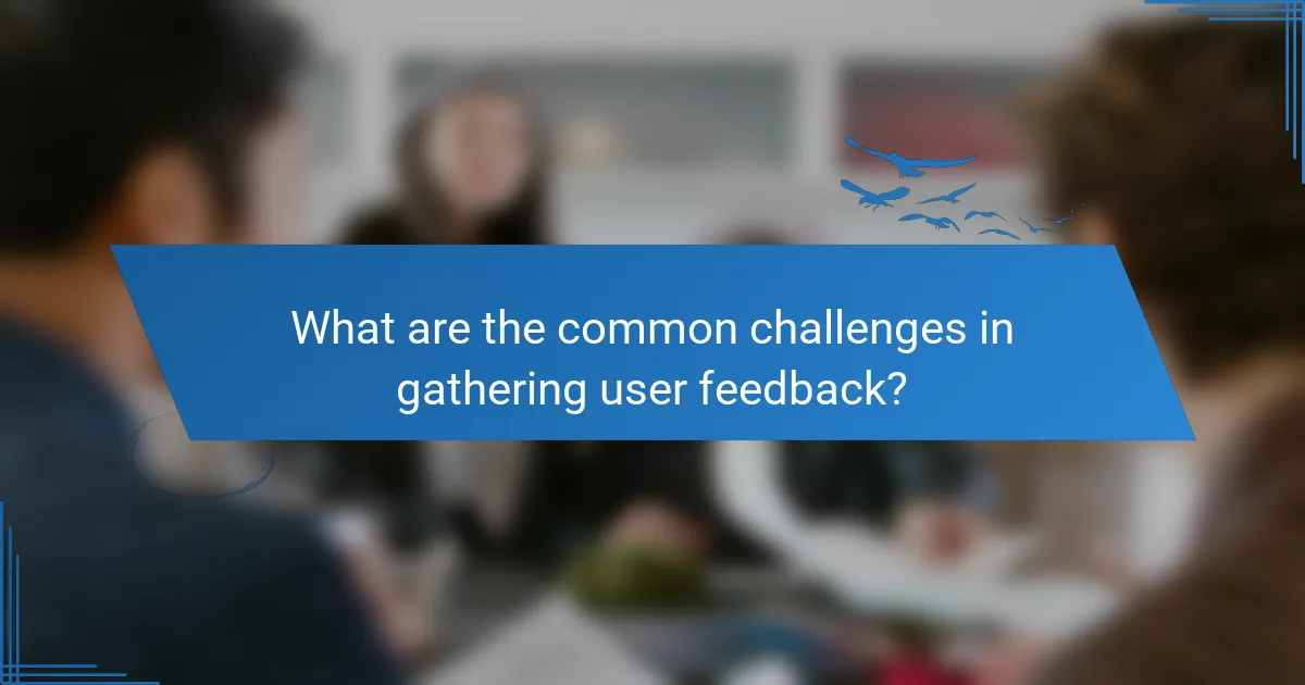 What are the common challenges in gathering user feedback?