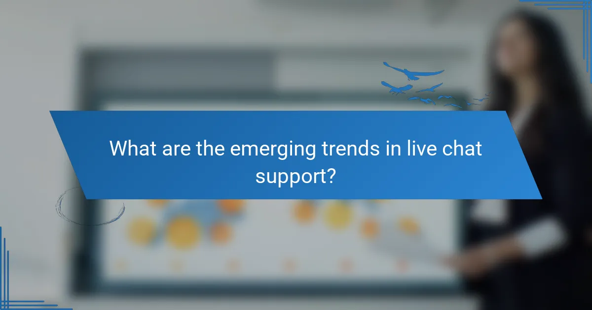 What are the emerging trends in live chat support?