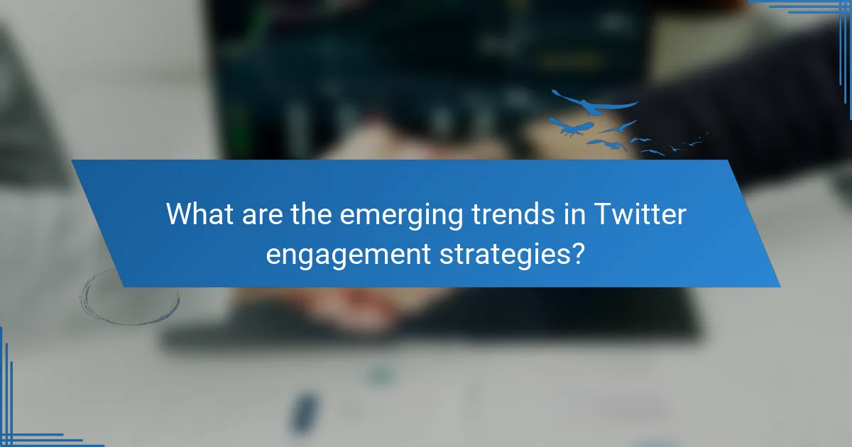 What are the emerging trends in Twitter engagement strategies?