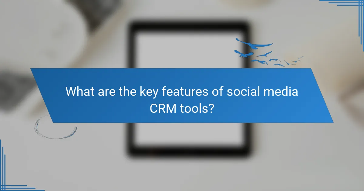 What are the key features of social media CRM tools?