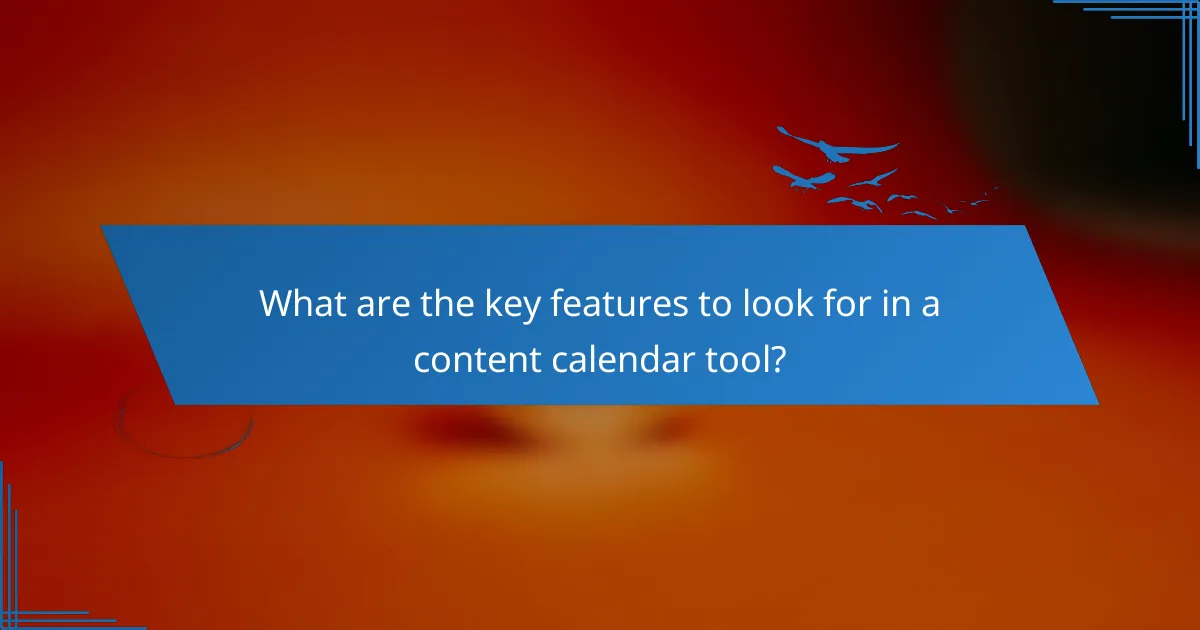 What are the key features to look for in a content calendar tool?