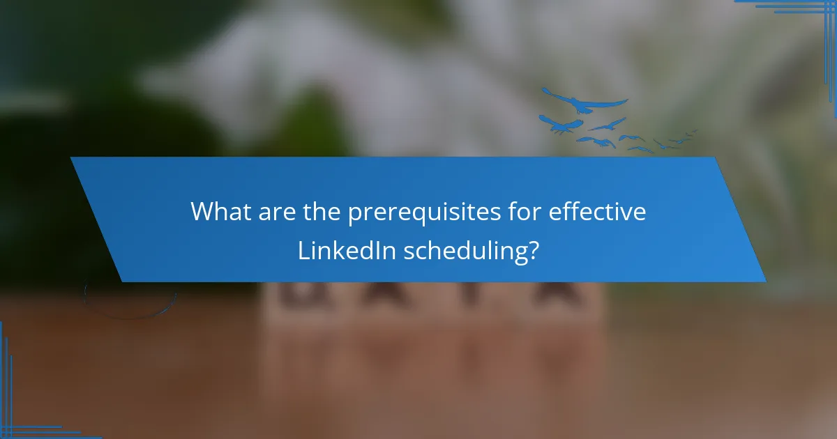 What are the prerequisites for effective LinkedIn scheduling?