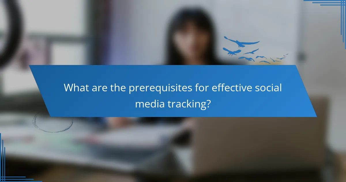 What are the prerequisites for effective social media tracking?