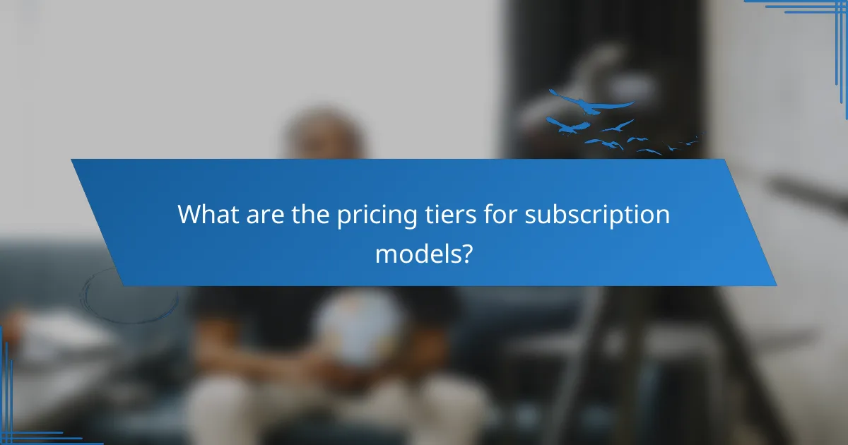 What are the pricing tiers for subscription models?