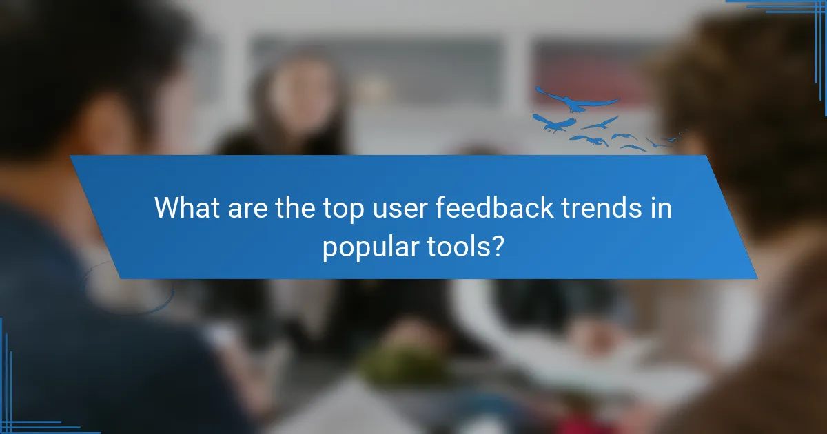 What are the top user feedback trends in popular tools?
