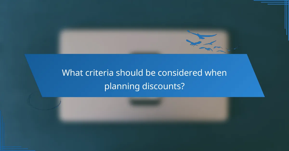 What criteria should be considered when planning discounts?