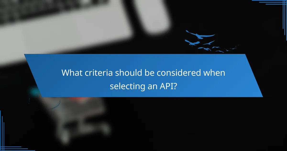 What criteria should be considered when selecting an API?