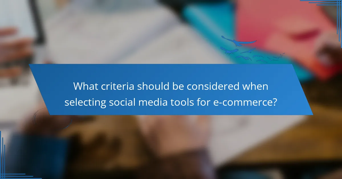 What criteria should be considered when selecting social media tools for e-commerce?