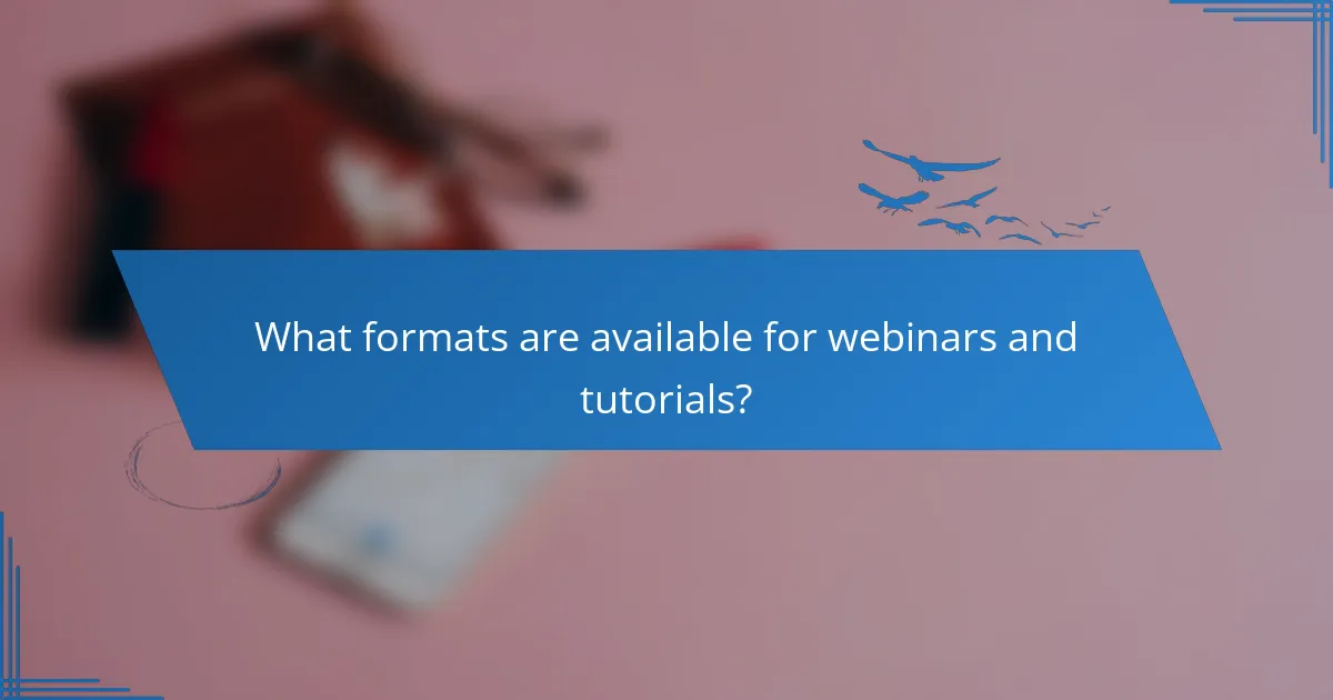 What formats are available for webinars and tutorials?