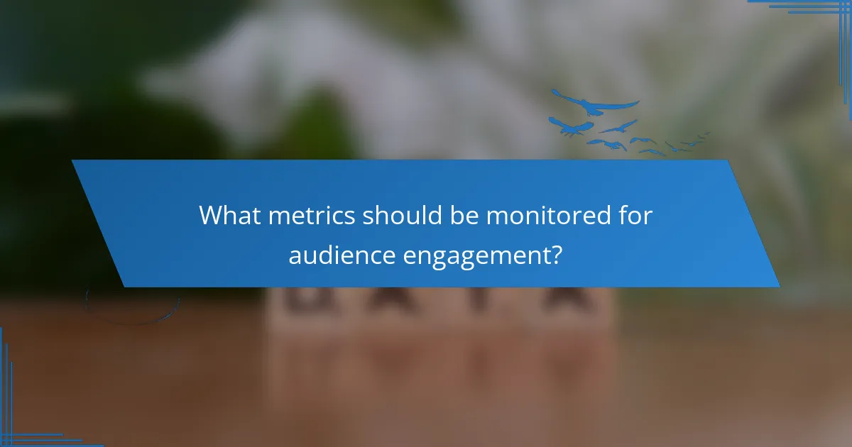 What metrics should be monitored for audience engagement?