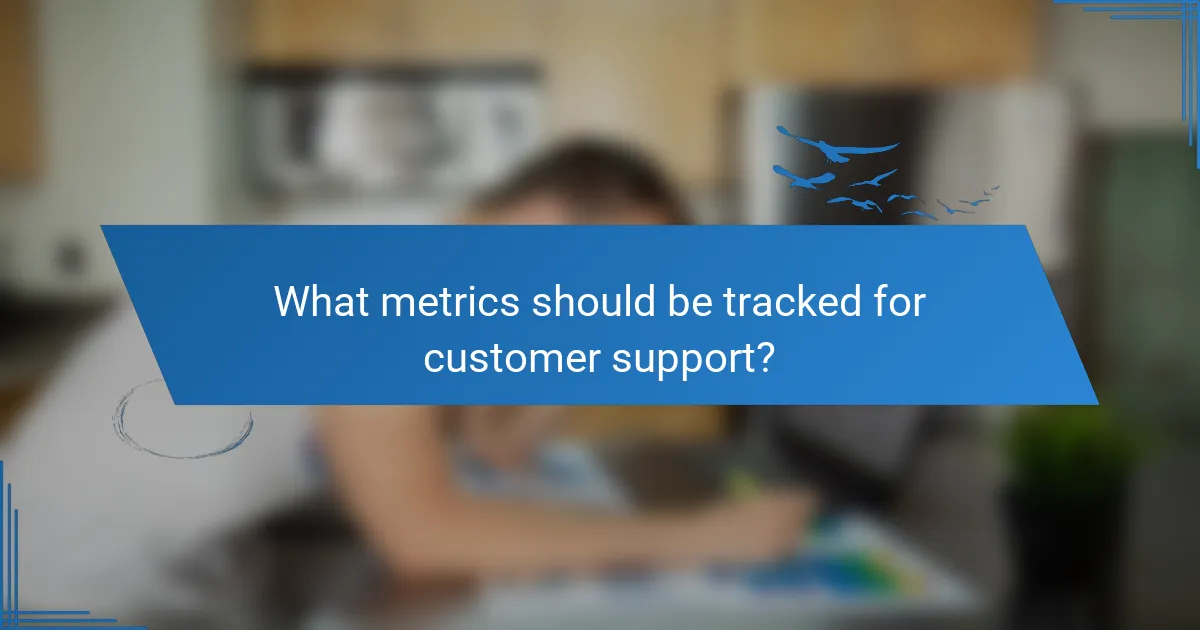 What metrics should be tracked for customer support?