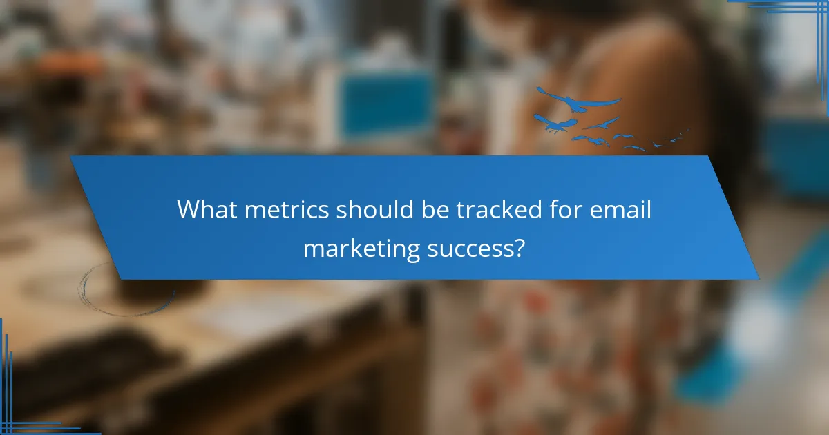 What metrics should be tracked for email marketing success?