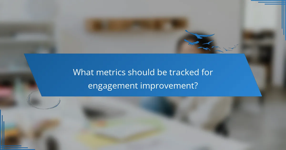 What metrics should be tracked for engagement improvement?