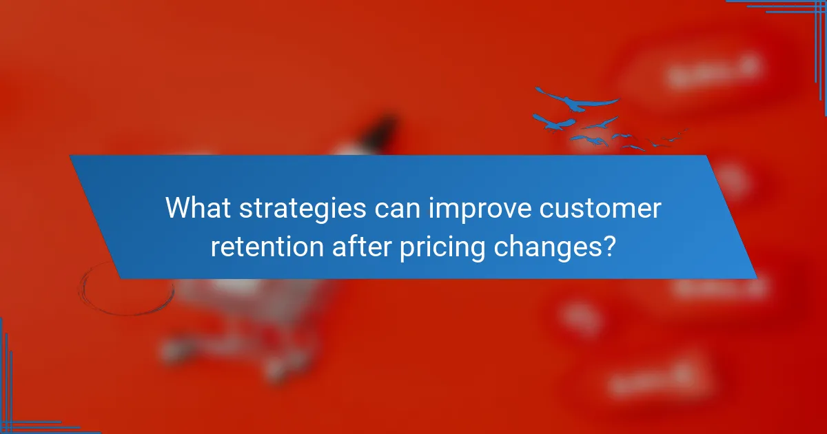 What strategies can improve customer retention after pricing changes?