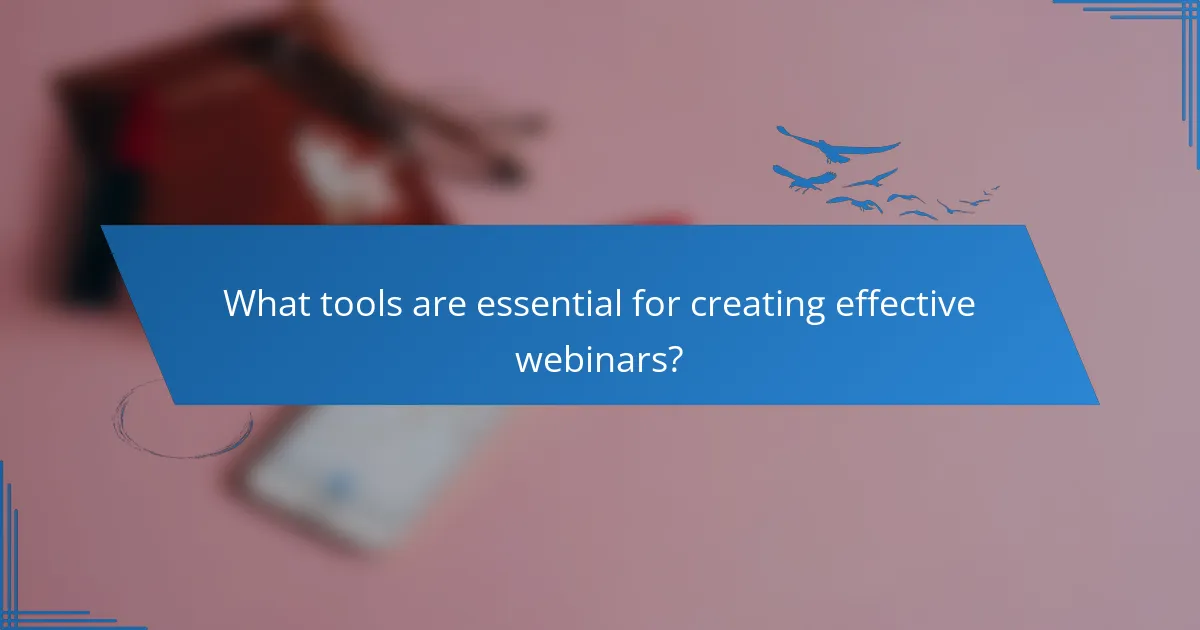 What tools are essential for creating effective webinars?
