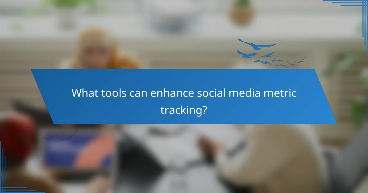What tools can enhance social media metric tracking?