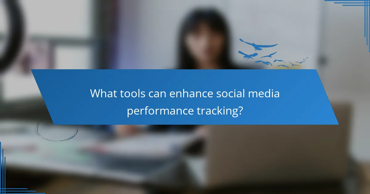 What tools can enhance social media performance tracking?