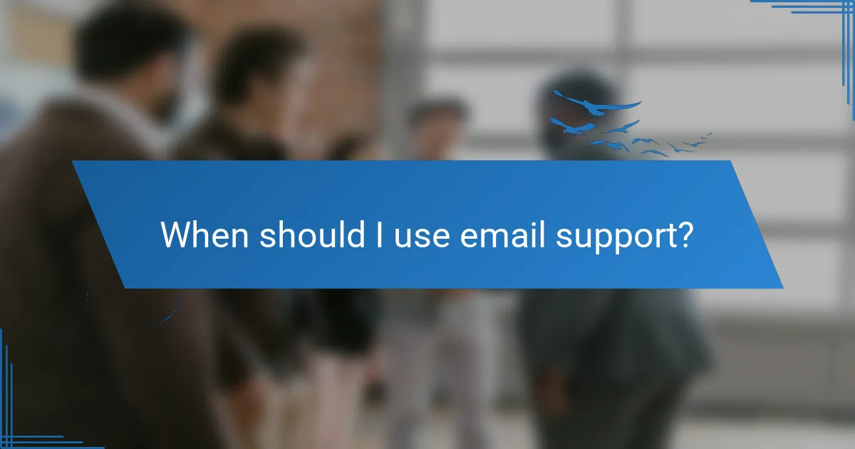 When should I use email support?
